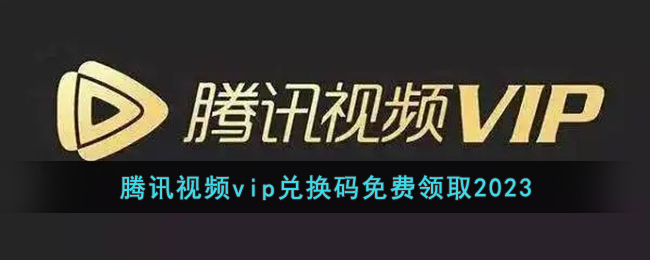 腾讯视频vip怎么免费领取-vip免费领取兑换码是什么