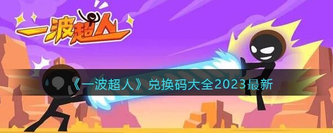 一波超人2023最新兑换码大全介绍-2023兑换码有什么