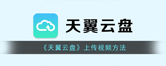 天翼云盘如何上传视频-上传视频方法详细介绍