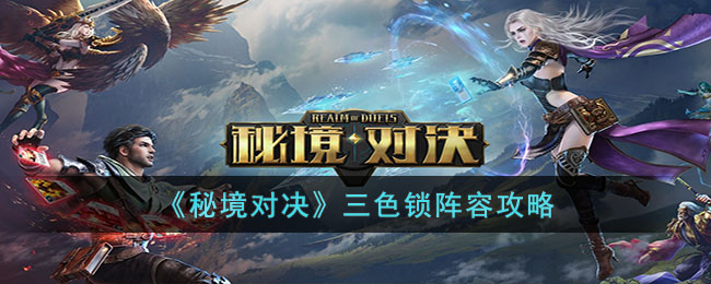 秘境对决三色锁阵容玩法介绍-三色锁阵容搭配思路分享